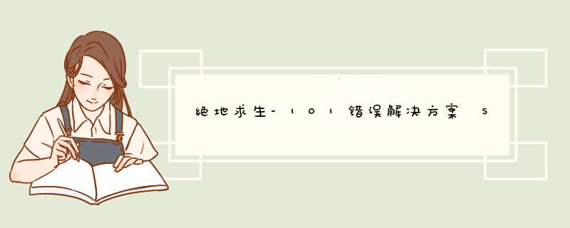 绝地求生-101错误解决方案 Steam-101错误怎么办